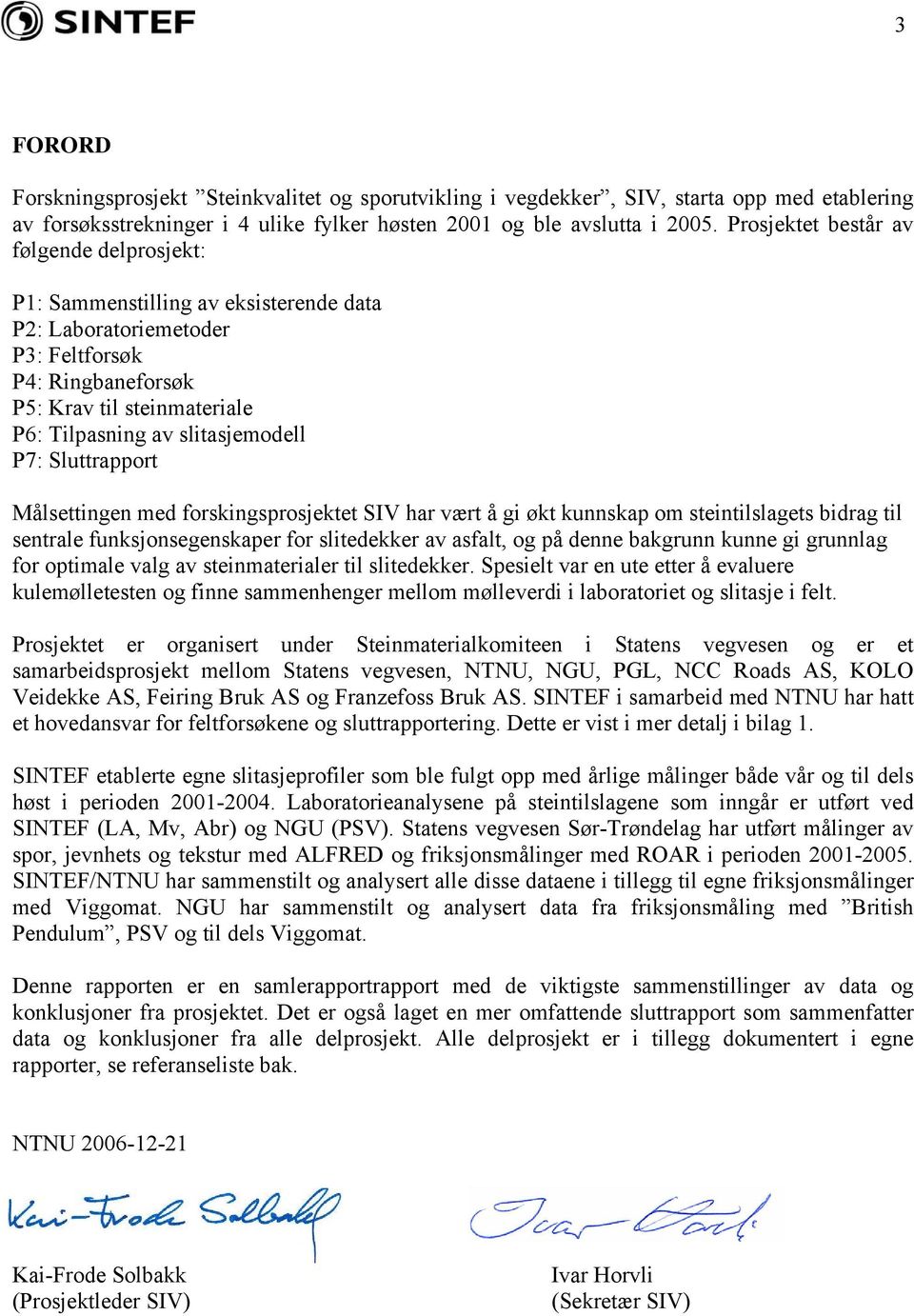 slitasjemodell P7: Sluttrapport Målsettingen med forskingsprosjektet SIV har vært å gi økt kunnskap om steintilslagets bidrag til sentrale funksjonsegenskaper for slitedekker av asfalt, og på denne