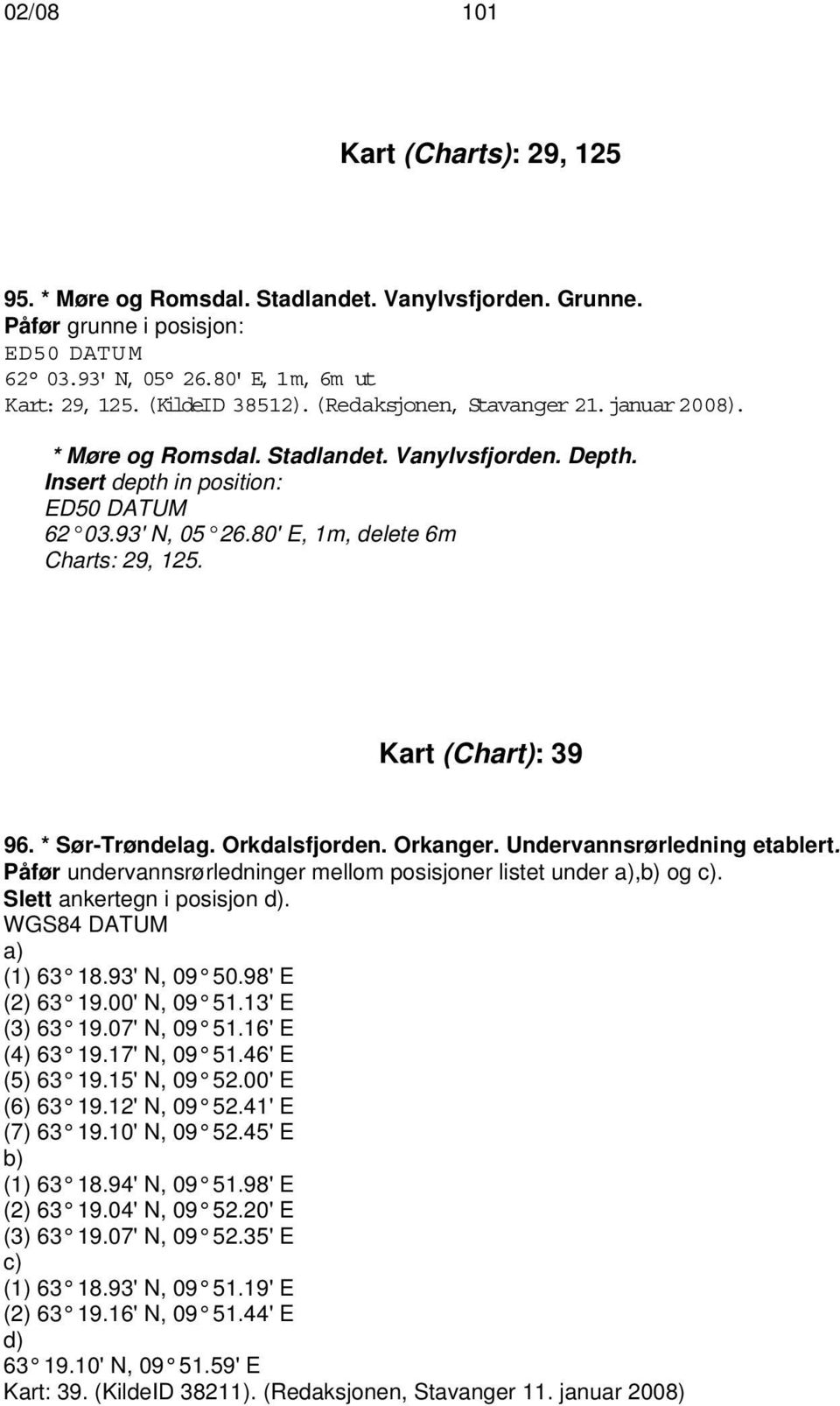 Kart (Chart): 39 96. * Sør-Trøndelag. Orkdalsfjorden. Orkanger. Undervannsrørledning etablert. Påfør undervannsrørledninger mellom posisjoner listet under a),b) og c). Slett ankertegn i posisjon d).