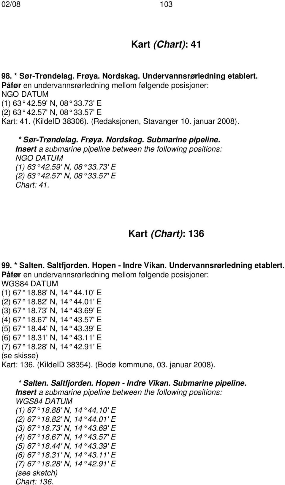 Insert a submarine pipeline between the following positions: NGO DATUM (1) 63 42.59' N, 08 33.73' E (2) 63 42.57' N, 08 33.57' E Chart: 41. Kart (Chart): 136 99. * Salten. Saltfjorden.