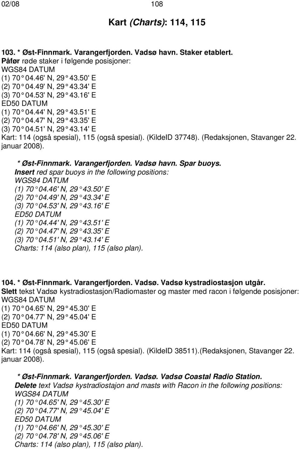 (KildeID 37748). (Redaksjonen, Stavanger 22. januar 2008). * Øst-Finnmark. Varangerfjorden. Vadsø havn. Spar buoys. Insert red spar buoys in the following positions: WGS84 DATUM (1) 70 04.