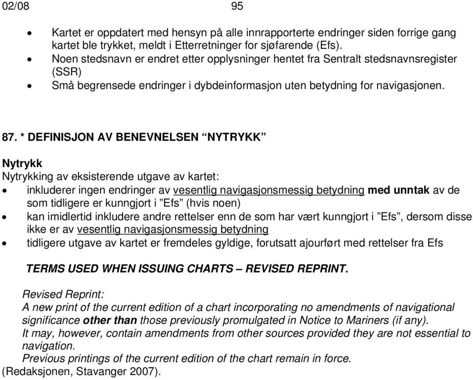 * DEFINISJON AV BENEVNELSEN NYTRYKK Nytrykk Nytrykking av eksisterende utgave av kartet: inkluderer ingen endringer av vesentlig navigasjonsmessig betydning med unntak av de som tidligere er