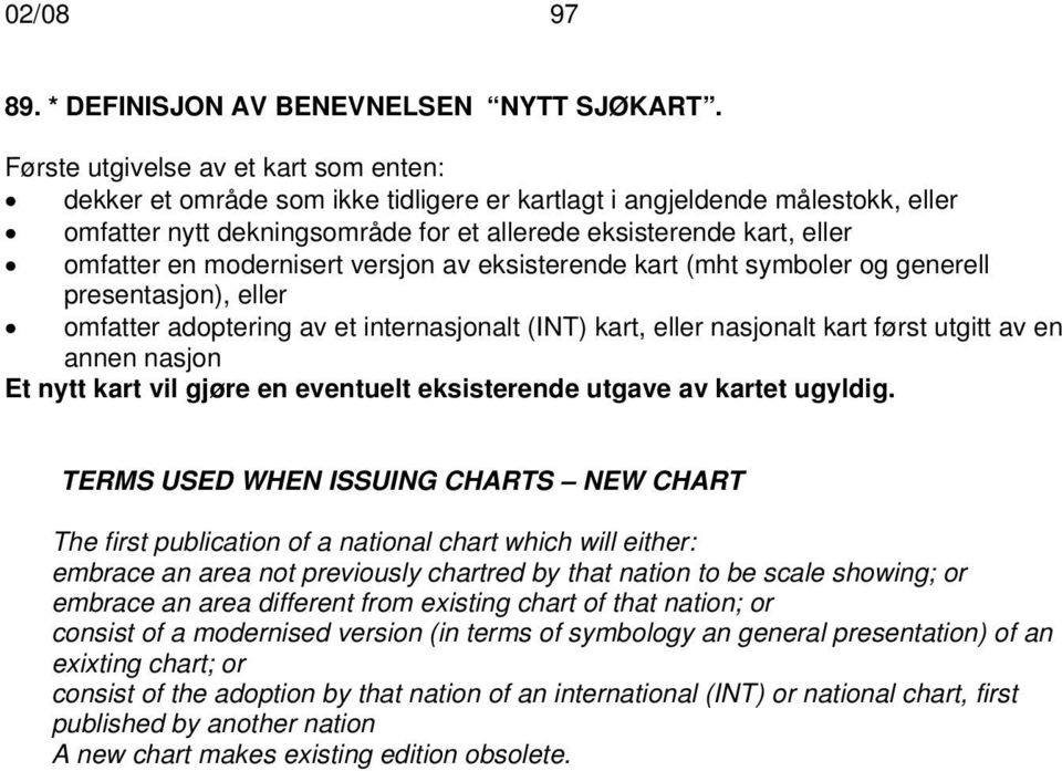 modernisert versjon av eksisterende kart (mht symboler og generell presentasjon), eller omfatter adoptering av et internasjonalt (INT) kart, eller nasjonalt kart først utgitt av en annen nasjon Et