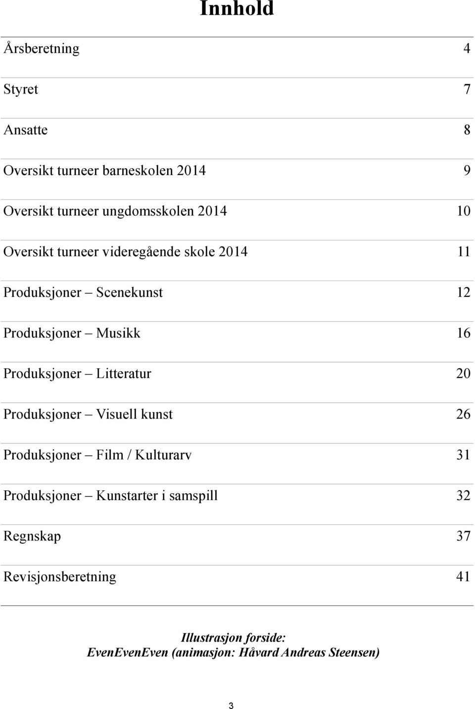 Produksjoner Litteratur 20 Produksjoner Visuell kunst 26 Produksjoner Film / Kulturarv 31 Produksjoner