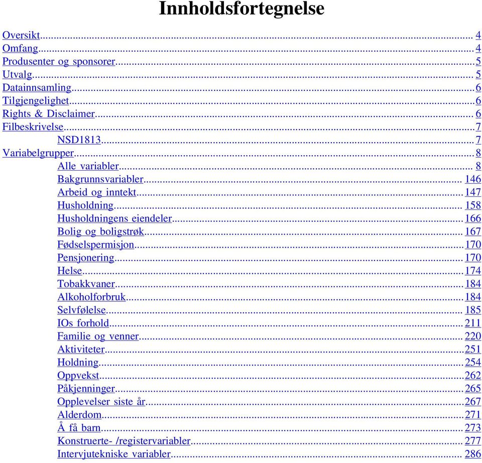 .. 167 Fødselspermisjon...170 Pensjonering... 170 Helse...174 Tobakkvaner...184 Alkoholforbruk...184 Selvfølelse... 185 IOs forhold... 211 Familie og venner... 220 Aktiviteter.