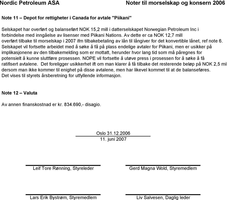 Av dette er ca NOK 12,7 mill overført tilbake til morselskap i 2007 ifm tilbakebetaling av lån til långiver for det konvertible lånet, ref note 6.