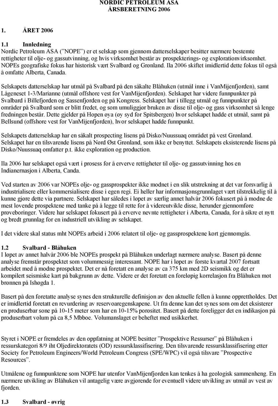 explorationvirksomhet. NOPEs geografiske fokus har historisk vært Svalbard og Grønland. Ila 2006 skiftet imidlertid dette fokus til også å omfatte Alberta, Canada.