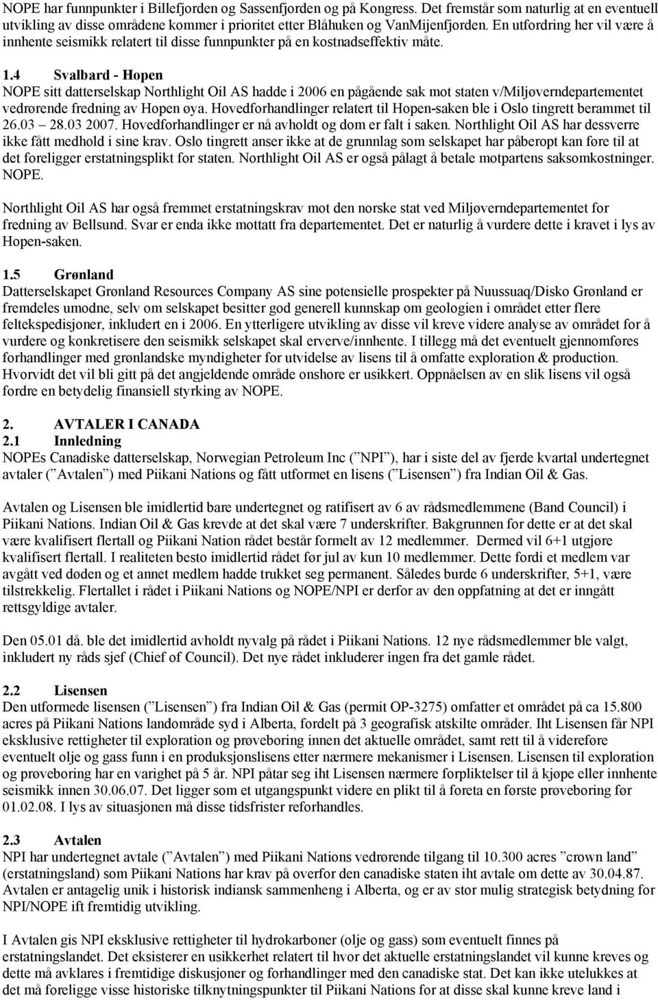 4 Svalbard - Hopen NOPE sitt datterselskap Northlight Oil AS hadde i 2006 en pågående sak mot staten v/miljøverndepartementet vedrørende fredning av Hopen øya.
