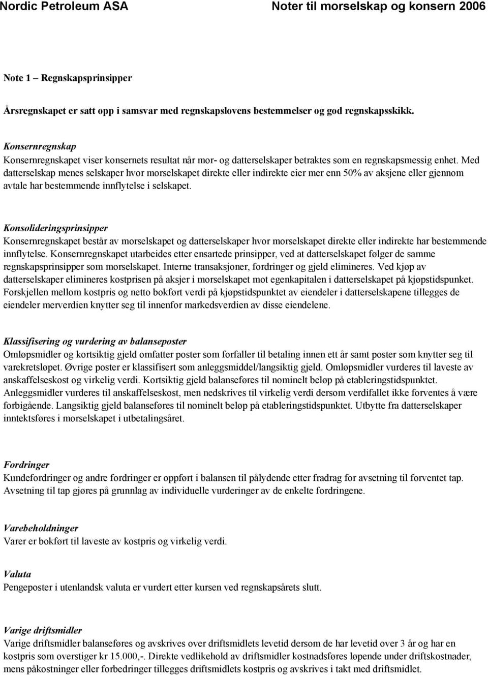 Med datterselskap menes selskaper hvor morselskapet direkte eller indirekte eier mer enn 50% av aksjene eller gjennom avtale har bestemmende innflytelse i selskapet.