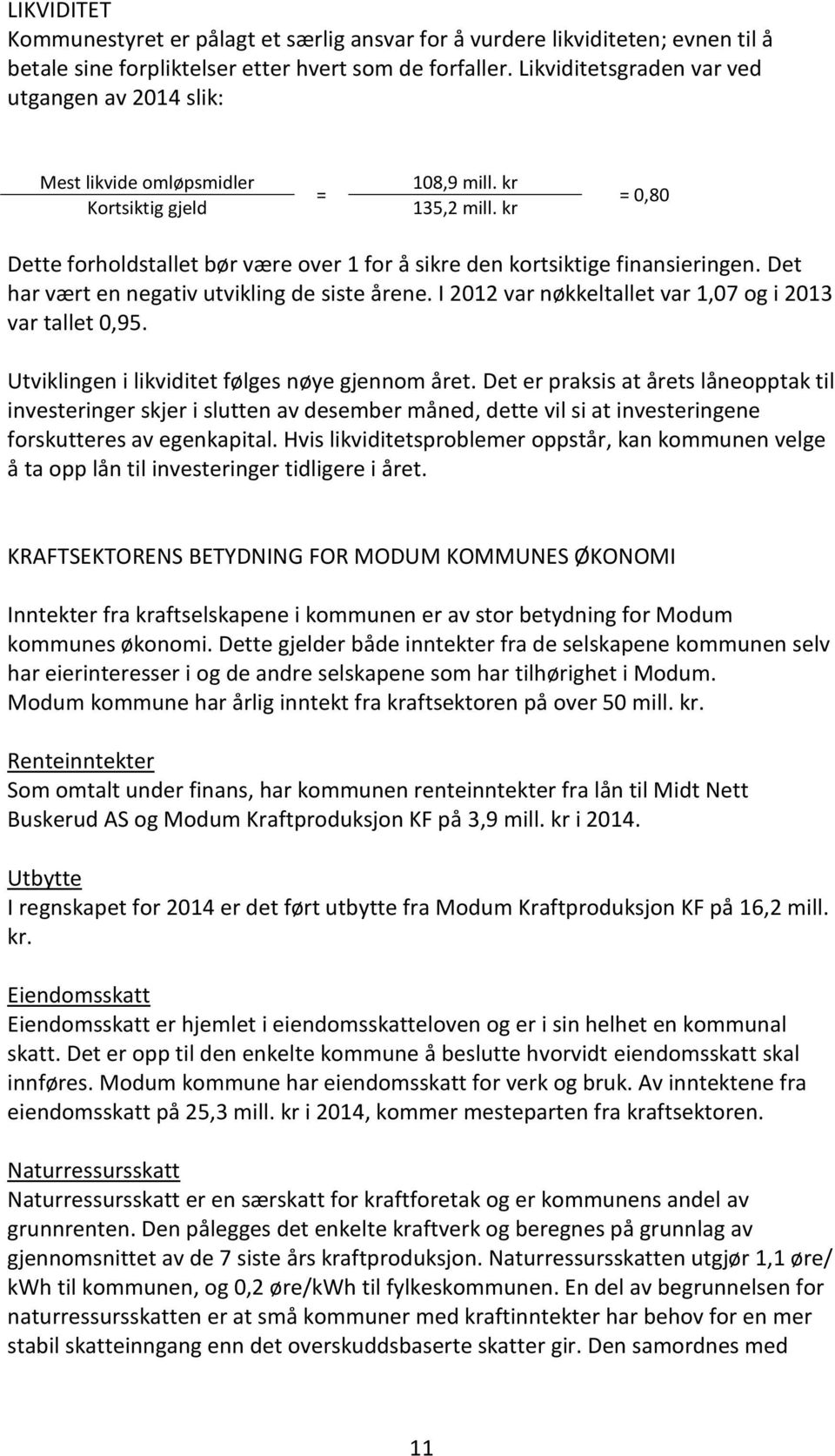 kr = 0,80 Dette forholdstallet bør være over 1 for å sikre den kortsiktige finansieringen. Det har vært en negativ utvikling de siste årene. I 2012 var nøkkeltallet var 1,07 og i 2013 var tallet 0,95.