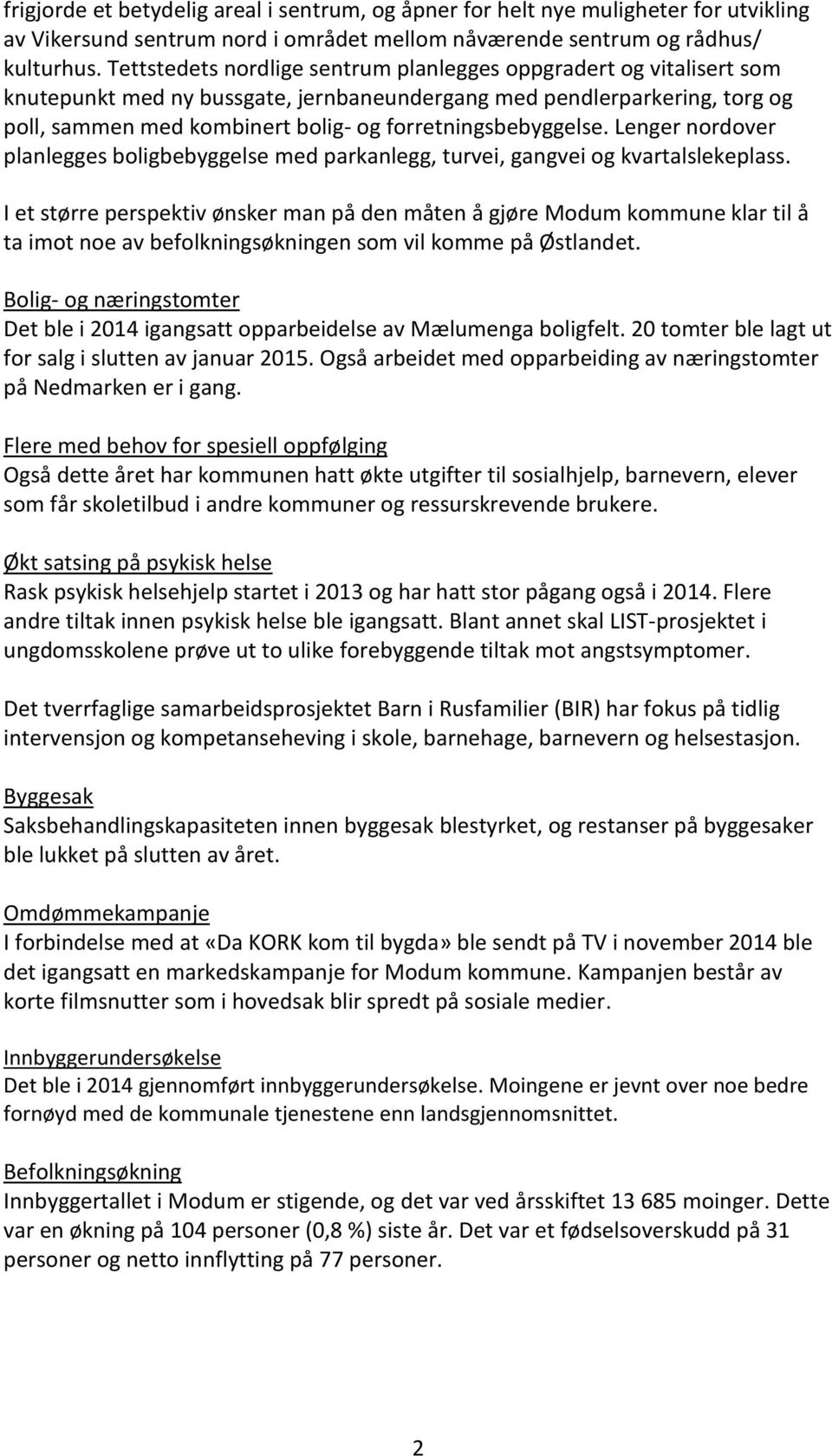 forretningsbebyggelse. Lenger nordover planlegges boligbebyggelse med parkanlegg, turvei, gangvei og kvartalslekeplass.