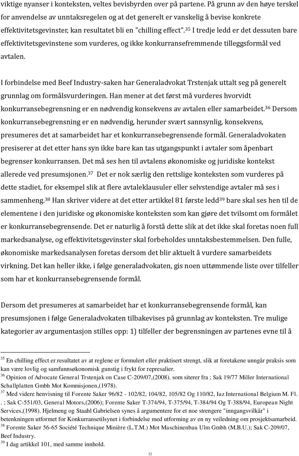 35 I tredje ledd er det dessuten bare effektivitetsgevinstene som vurderes, og ikke konkurransefremmende tilleggsformål ved avtalen.