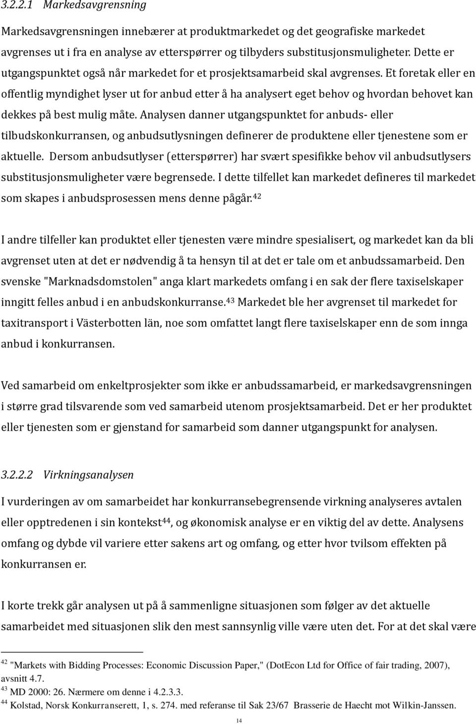 Et foretak eller en offentlig myndighet lyser ut for anbud etter å ha analysert eget behov og hvordan behovet kan dekkes på best mulig måte.