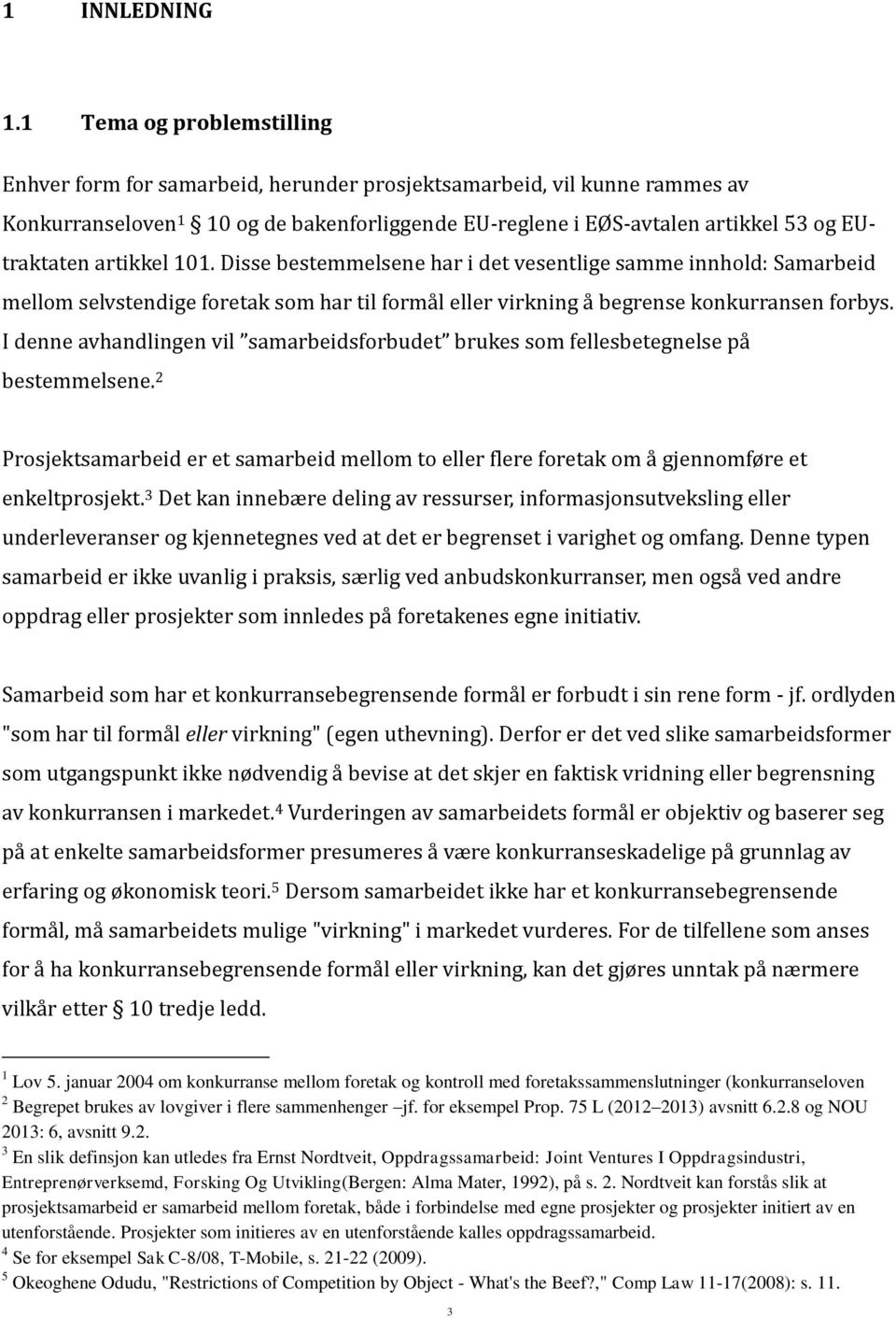 artikkel 101. Disse bestemmelsene har i det vesentlige samme innhold: Samarbeid mellom selvstendige foretak som har til formål eller virkning å begrense konkurransen forbys.