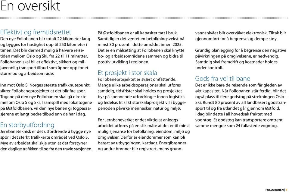 Follobanen skal bli et effektivt, sikkert og miljøvennlig transporttilbud som åpner opp for et større bo og arbeidsområde.