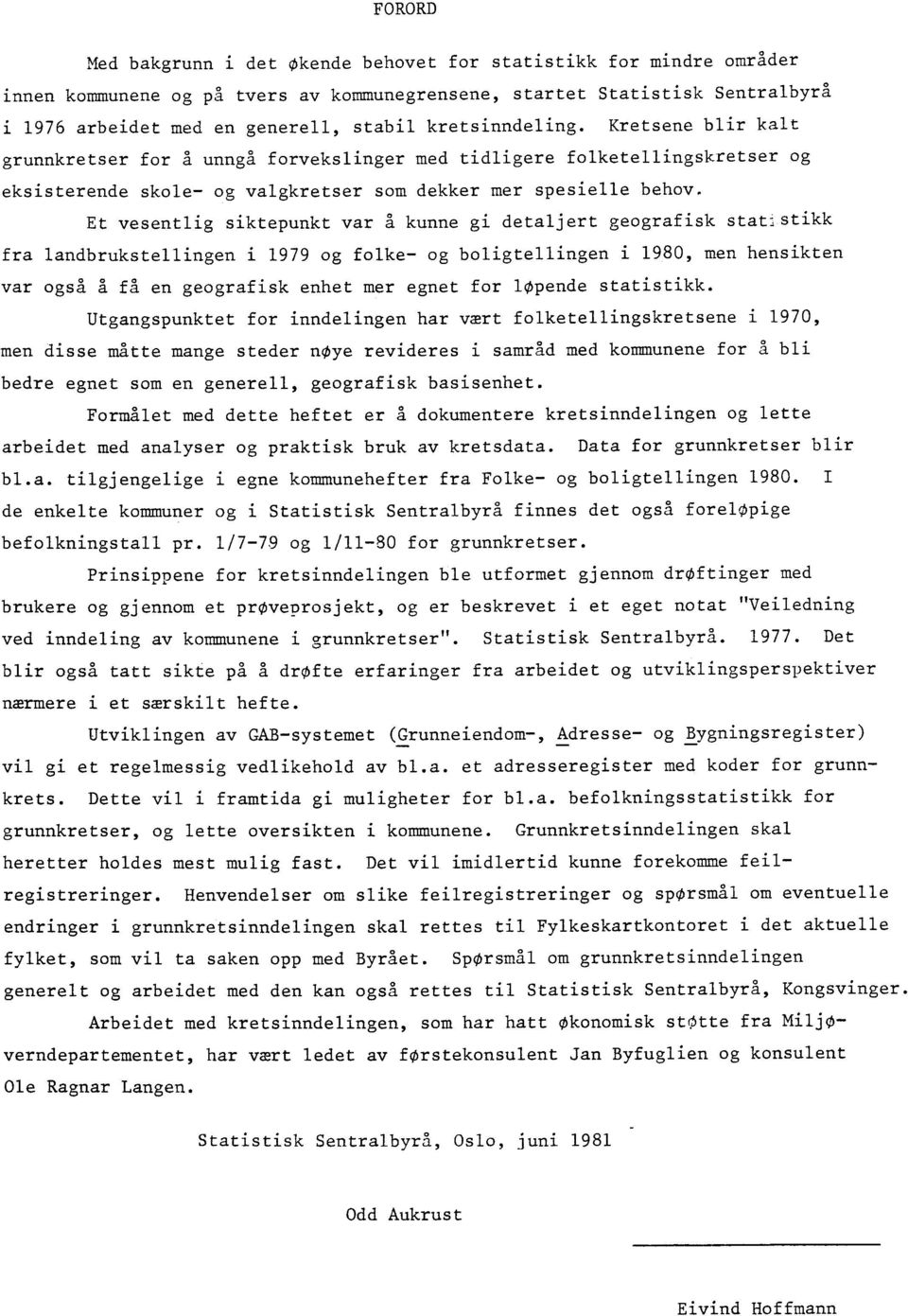 Et vesentlig siktepunkt var å kunne gi detaljert geografisk statastikk fra landbrukstellingen i 979 og folke- og boligtellingen i 980, men hensikten var også å få en geografisk enhet mer egnet for