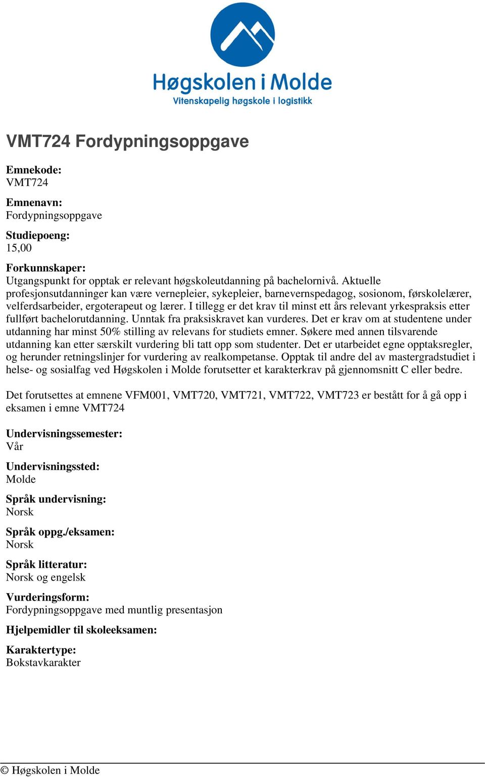 I tillegg er det krav til minst ett års relevant yrkespraksis etter fullført bachelorutdanning. Unntak fra praksiskravet kan vurderes.