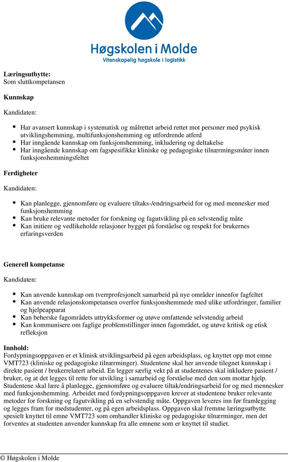 Ferdigheter Kandidaten: Kan planlegge, gjennomføre og evaluere tiltaks-/endringsarbeid for og med mennesker med funksjonshemming Kan bruke relevante metoder for forskning og fagutvikling på en