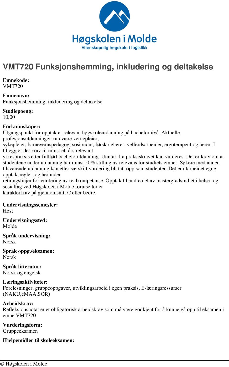 I tillegg er det krav til minst ett års relevant yrkespraksis etter fullført bachelorutdanning. Unntak fra praksiskravet kan vurderes.