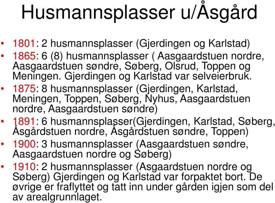 1875: 8 husmannsplasser (Gjerdingen, Karlstad, Meningen, Toppen, Søberg, Nyhus, Aasgaardstuen nordre, Aasgaardstuen søndre) 1891: 6 husmannsplasser(gjerdingen, Karlstad, Søberg,