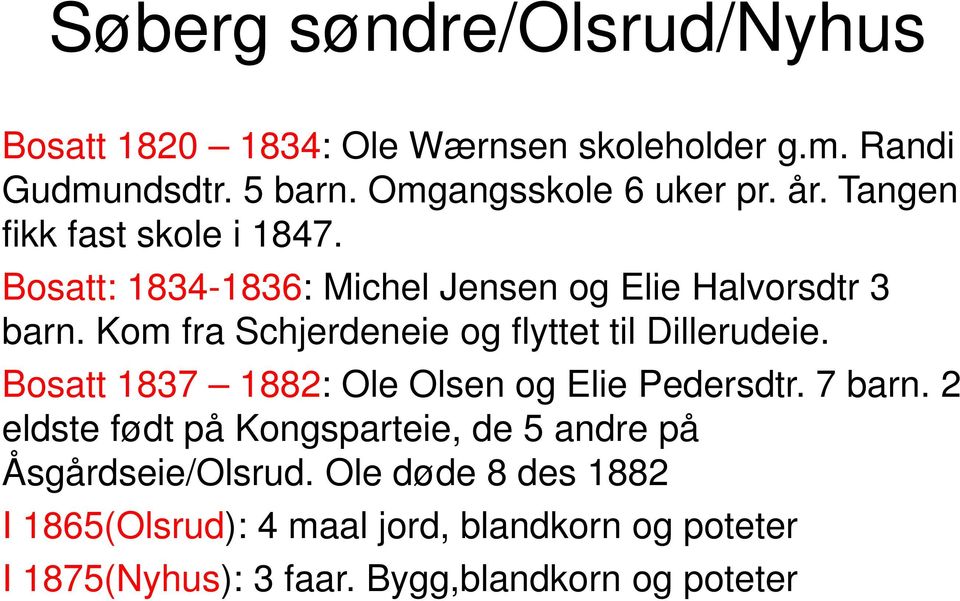 Kom fra Schjerdeneie og flyttet til Dillerudeie. Bosatt 1837 1882: Ole Olsen og Elie Pedersdtr. 7 barn.