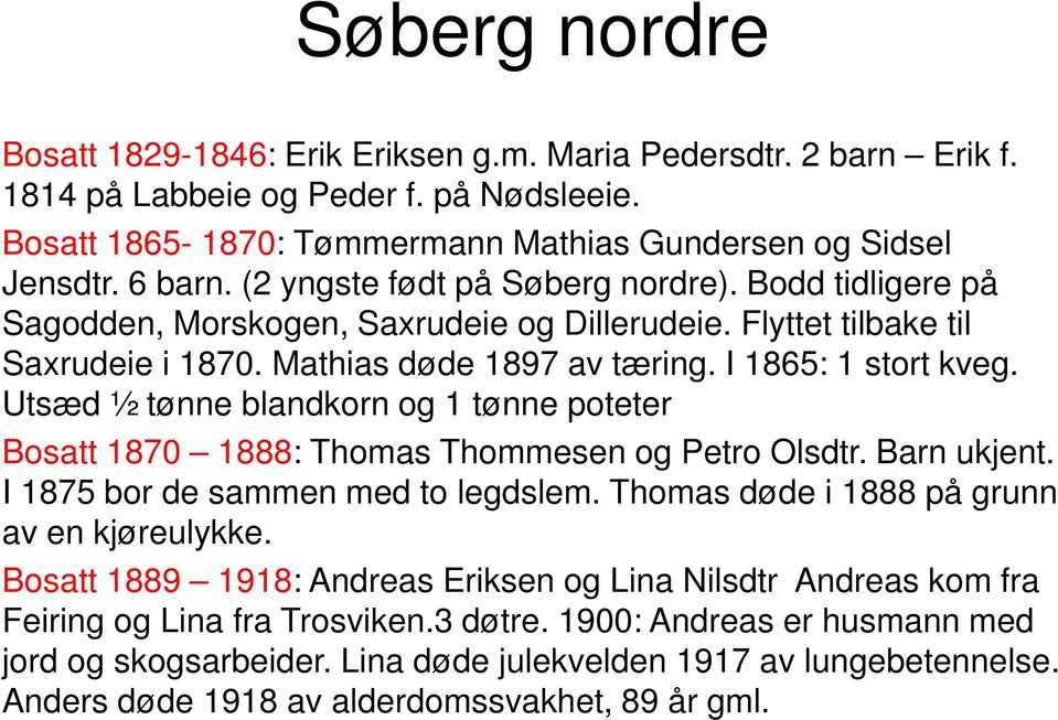 Utsæd ½ tønne blandkorn og 1 tønne poteter Bosatt 1870 1888: Thomas Thommesen og Petro Olsdtr. Barn ukjent. I 1875 bor de sammen med to legdslem. Thomas døde i 1888 på grunn av en kjøreulykke.