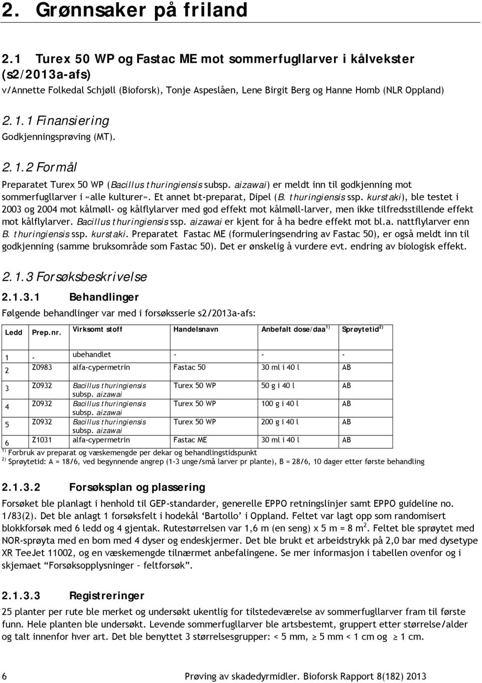 2.1.2 Formål Preparatet Turex 50 WP (Bacillus thuringiensis subsp. aizawai) er meldt inn til godkjenning mot sommerfugllarver i «alle kulturer». Et annet bt-preparat, Dipel (B. thuringiensis ssp.