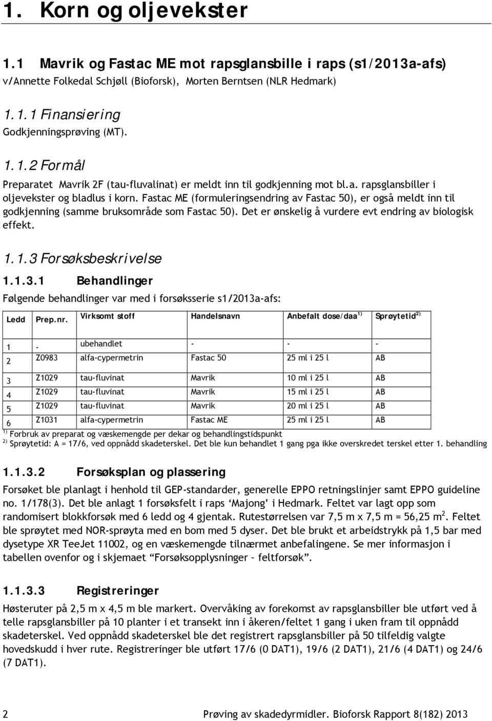 Fastac ME (formuleringsendring av Fastac 50), er også meldt inn til godkjenning (samme bruksområde som Fastac 50). Det er ønskelig å vurdere evt endring av biologisk effekt. 1.1.3 Forsøksbeskrivelse 1.