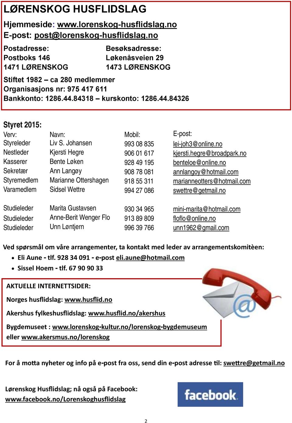 84318 kurskonto: 1286.44.84326 Styret 2015: Verv: Navn: Mobil: E-post: Styreleder Liv S. Johansen 993 08 835 lei-joh3@online.no Nestleder Kjersti Hegre 906 01 617 kjersti.hegre@broadpark.