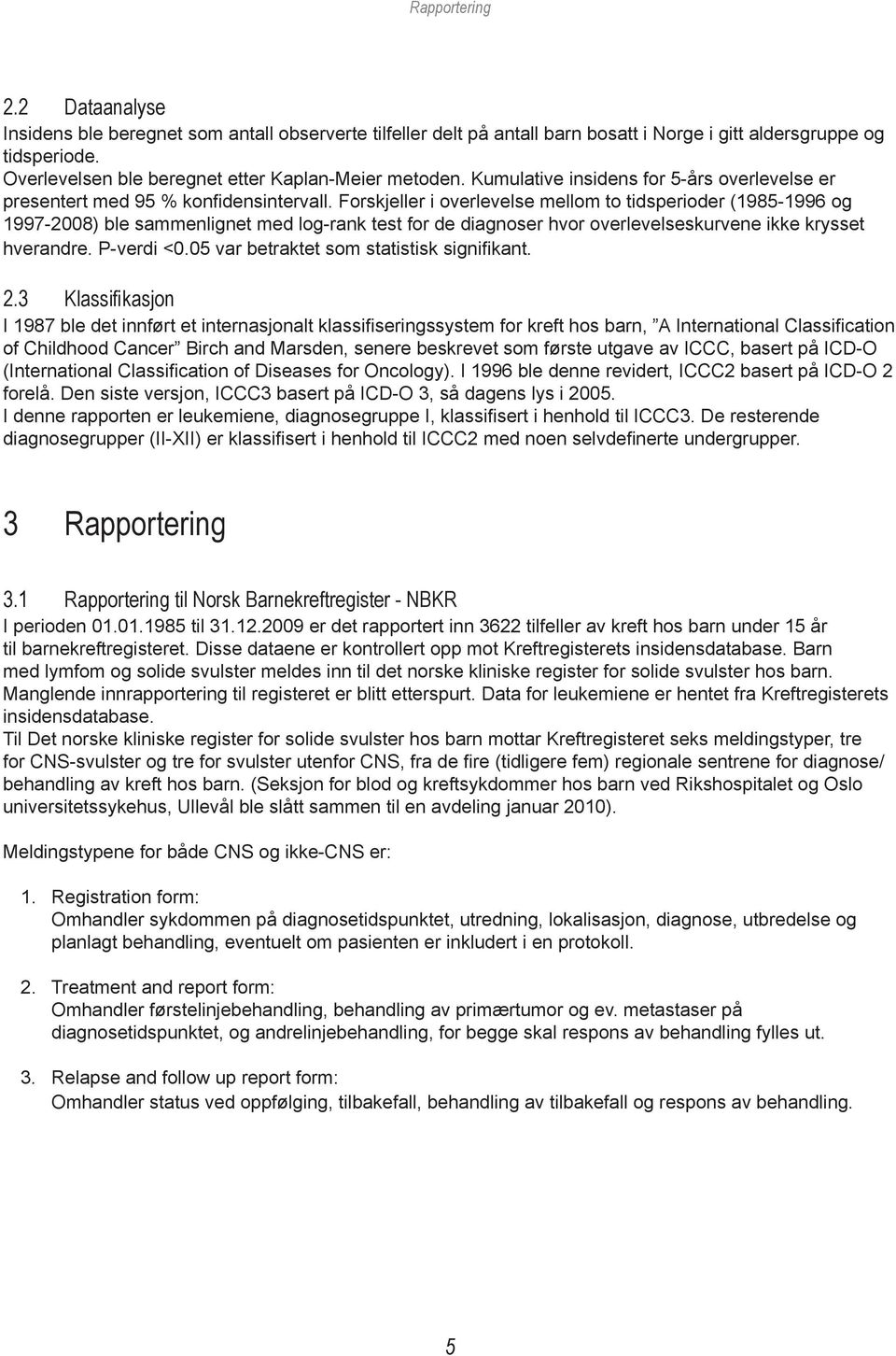 Forskjeller i overlevelse mellom to tidsperioder (1985-1996 og 1997-2008) ble sammenlignet med log-rank test for de diagnoser hvor overlevelseskurvene ikke krysset hverandre. P-verdi <0.