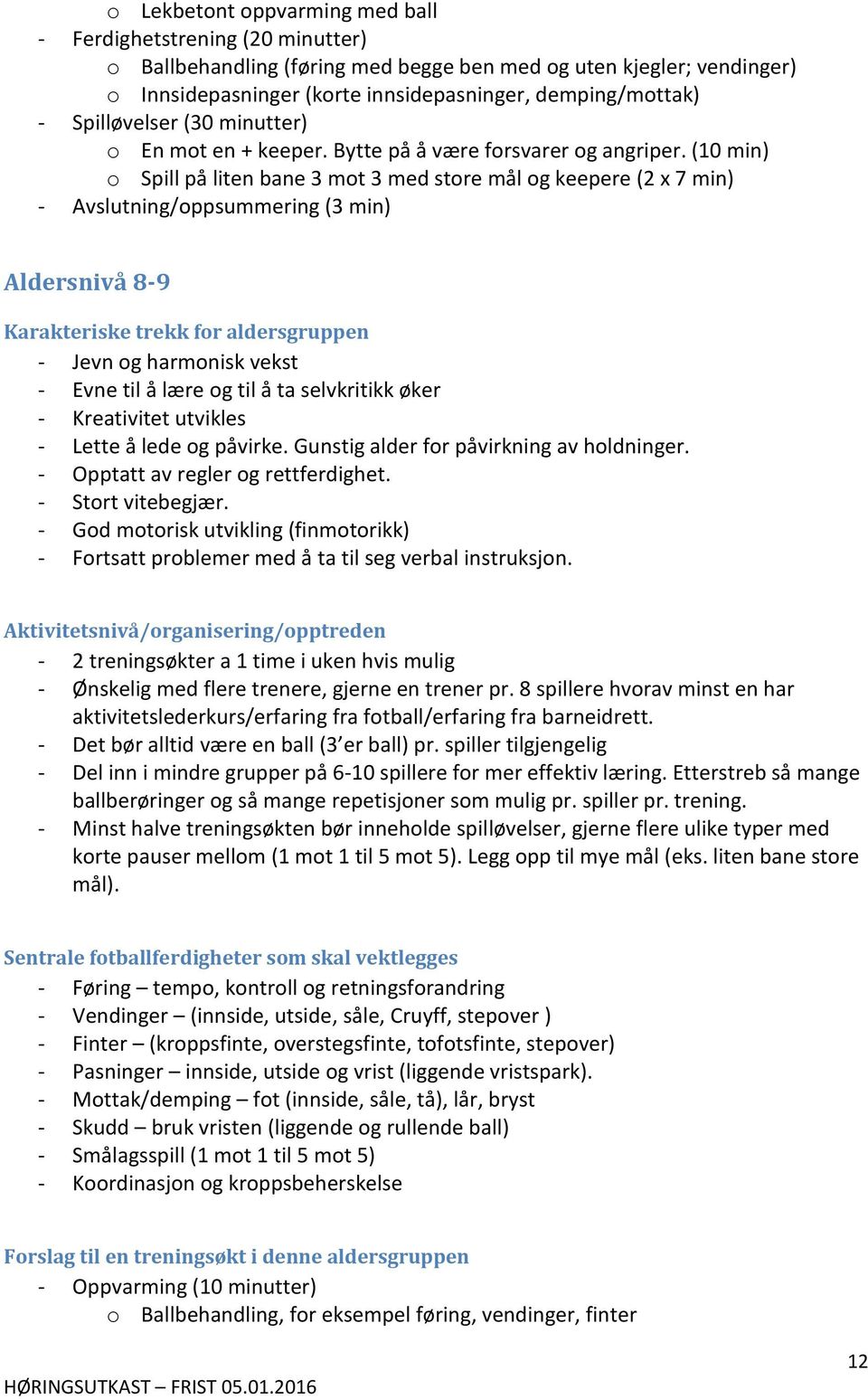 (10 min) o Spill på liten bane 3 mot 3 med store mål og keepere (2 x 7 min) - Avslutning/oppsummering (3 min) Aldersnivå 8-9 Karakteriske trekk for aldersgruppen - Jevn og harmonisk vekst - Evne til