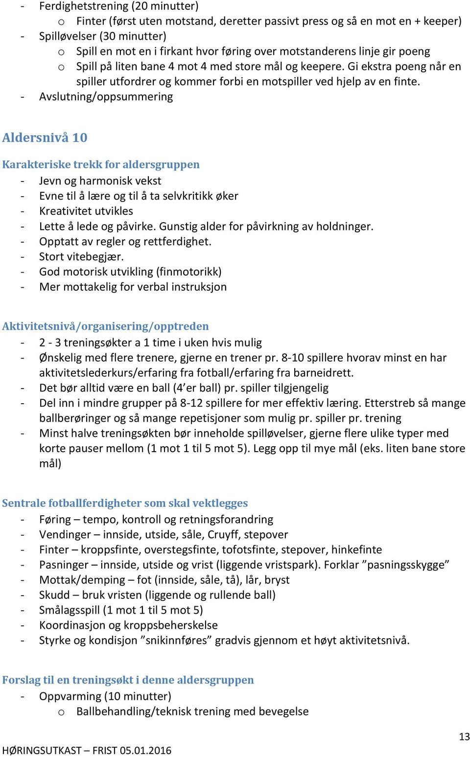 - Avslutning/oppsummering Aldersnivå 10 Karakteriske trekk for aldersgruppen - Jevn og harmonisk vekst - Evne til å lære og til å ta selvkritikk øker - Kreativitet utvikles - Lette å lede og påvirke.