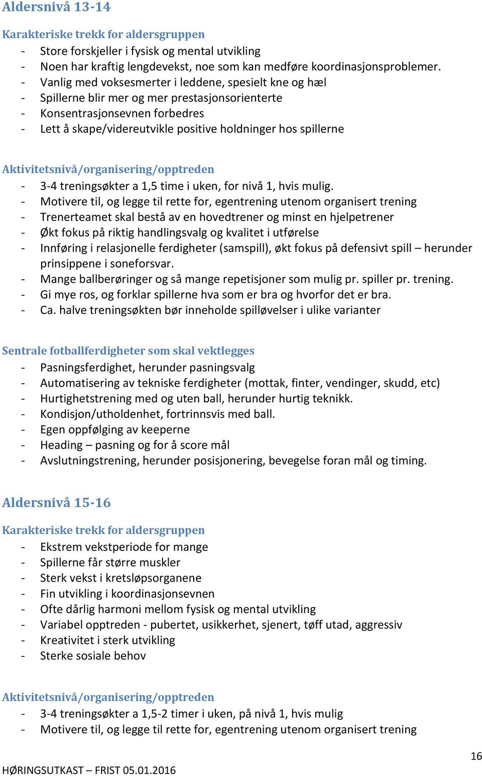 spillerne Aktivitetsnivå/organisering/opptreden - 3-4 treningsøkter a 1,5 time i uken, for nivå 1, hvis mulig.