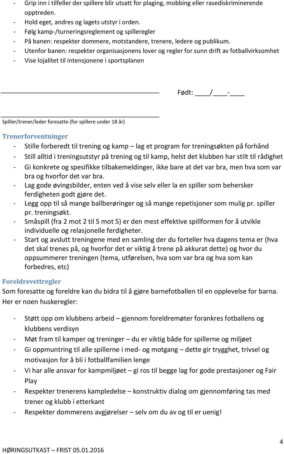 - Utenfor banen: respekter organisasjonens lover og regler for sunn drift av fotballvirksomhet - Vise lojalitet til intensjonene i sportsplanen Født: / - Spiller/trener/leder foresatte (for spillere