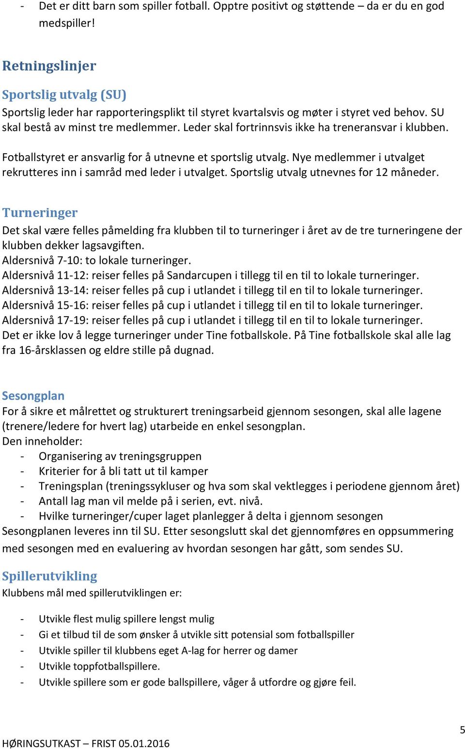 Leder skal fortrinnsvis ikke ha treneransvar i klubben. Fotballstyret er ansvarlig for å utnevne et sportslig utvalg. Nye medlemmer i utvalget rekrutteres inn i samråd med leder i utvalget.