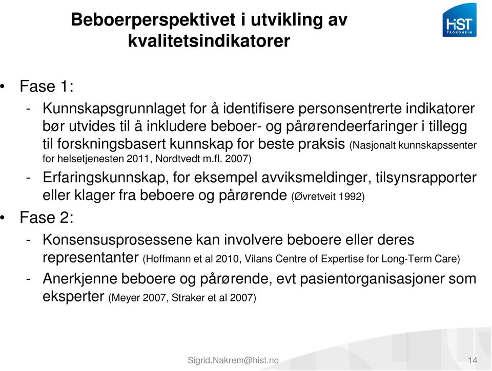 2007) - Erfaringskunnskap, for eksempel avviksmeldinger, tilsynsrapporter eller klager fra beboere og pårørende (Øvretveit 1992) Fase 2: - Konsensusprosessene kan involvere beboere