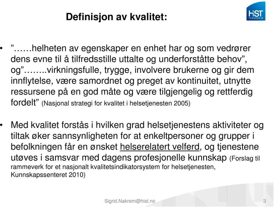 (Nasjonal strategi for kvalitet i helsetjenesten 2005) Med kvalitet forstås i hvilken grad helsetjenestens aktiviteter og tiltak øker sannsynligheten for at enkeltpersoner og grupper i