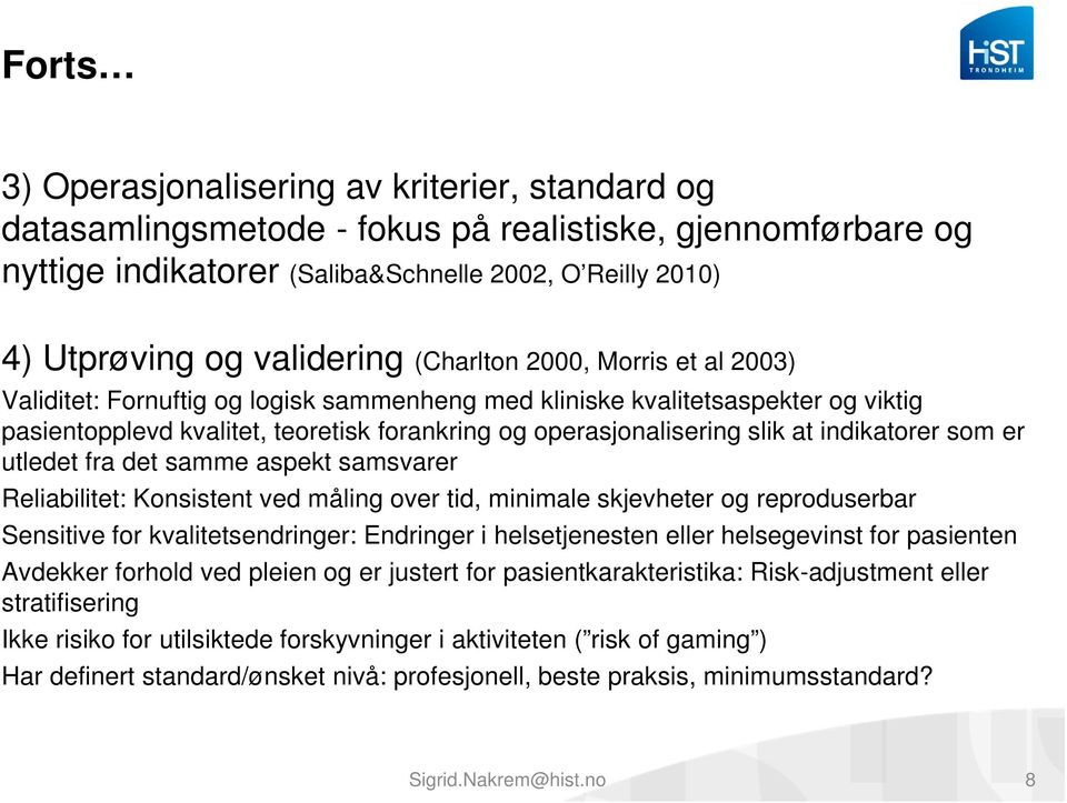 indikatorer som er utledet fra det samme aspekt samsvarer Reliabilitet: Konsistent ved måling over tid, minimale skjevheter og reproduserbar Sensitive for kvalitetsendringer: Endringer i