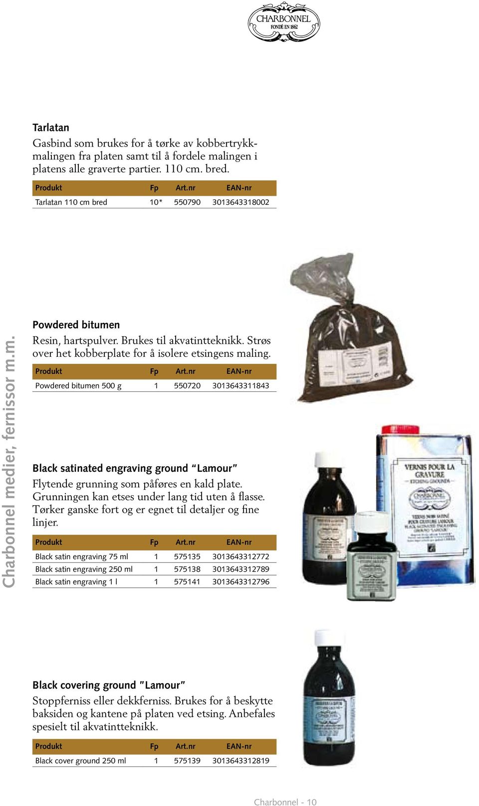 Strøs over het kobberplate for å isolere etsingens maling. Powdered bitumen 500 g 1 550720 3013643311843 Black satinated engraving ground Lamour Flytende grunning som påføres en kald plate.