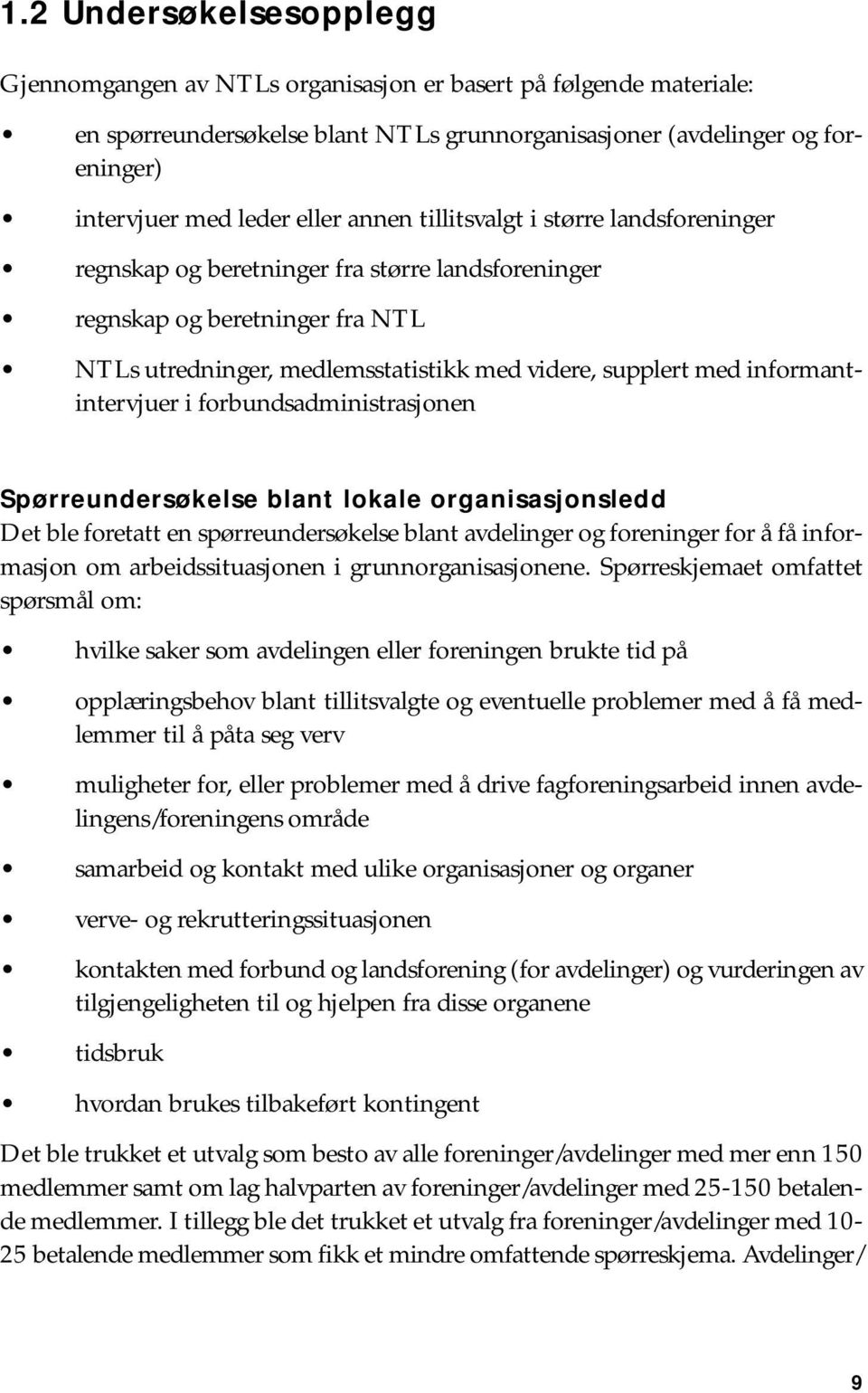 informantintervjuer i forbundsadministrasjonen Spørreundersøkelse blant lokale organisasjonsledd Det ble foretatt en spørreundersøkelse blant avdelinger og foreninger for å få informasjon om