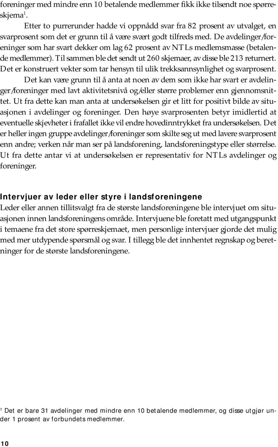 De avdelinger/foreninger som har svart dekker om lag 62 prosent av NTLs medlemsmasse (betalende medlemmer). Til sammen ble det sendt ut 260 skjemaer, av disse ble 213 returnert.