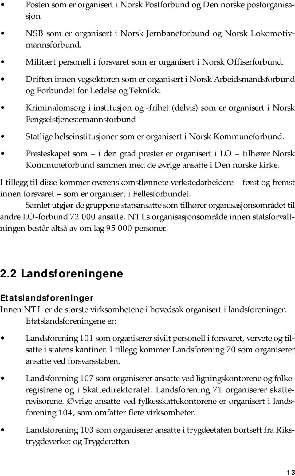 Kriminalomsorg i institusjon og -frihet (delvis) som er organisert i Norsk Fengselstjenestemannsforbund Statlige helseinstitusjoner som er organisert i Norsk Kommuneforbund.