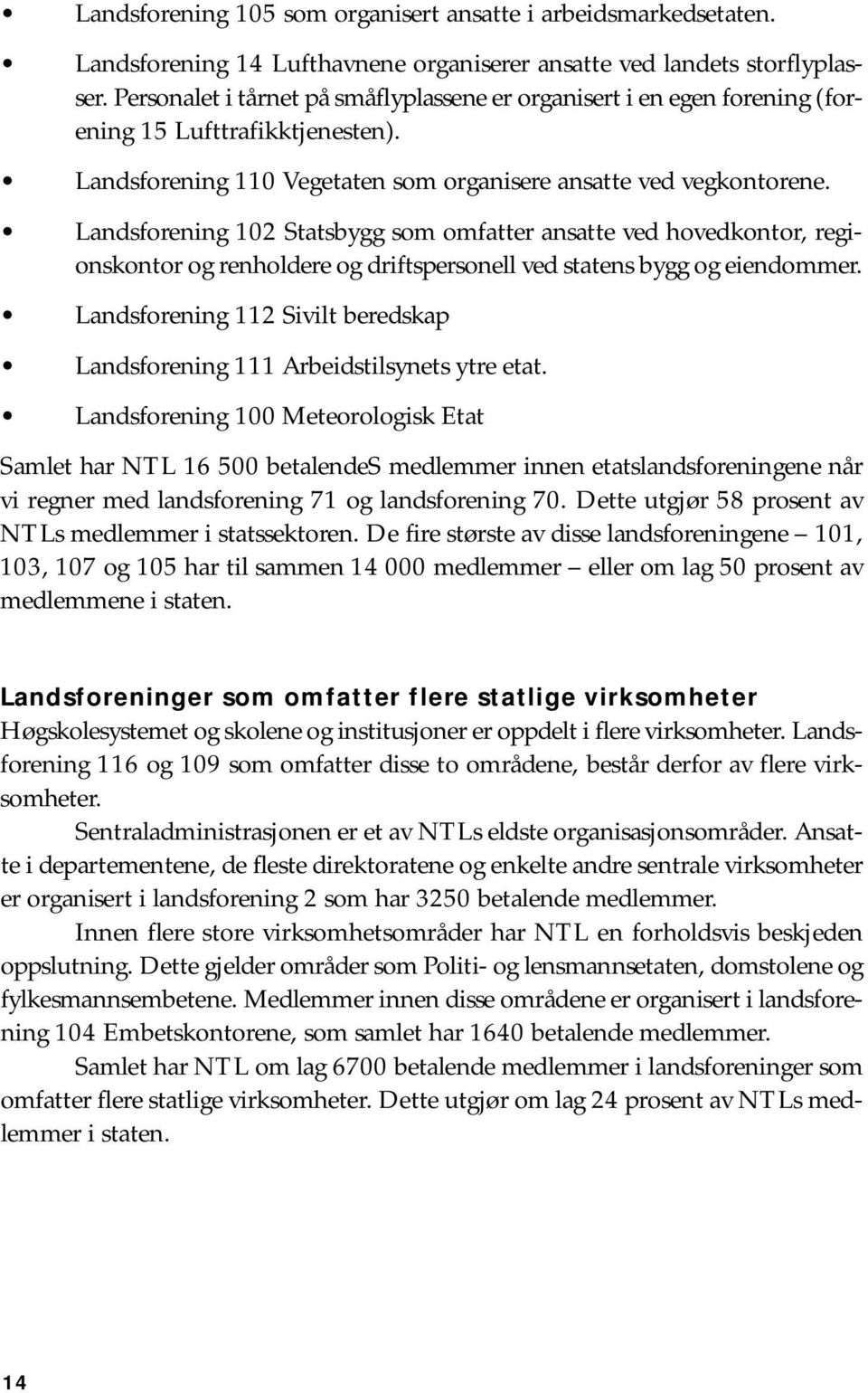 Landsforening 102 Statsbygg som omfatter ansatte ved hovedkontor, regionskontor og renholdere og driftspersonell ved statens bygg og eiendommer.