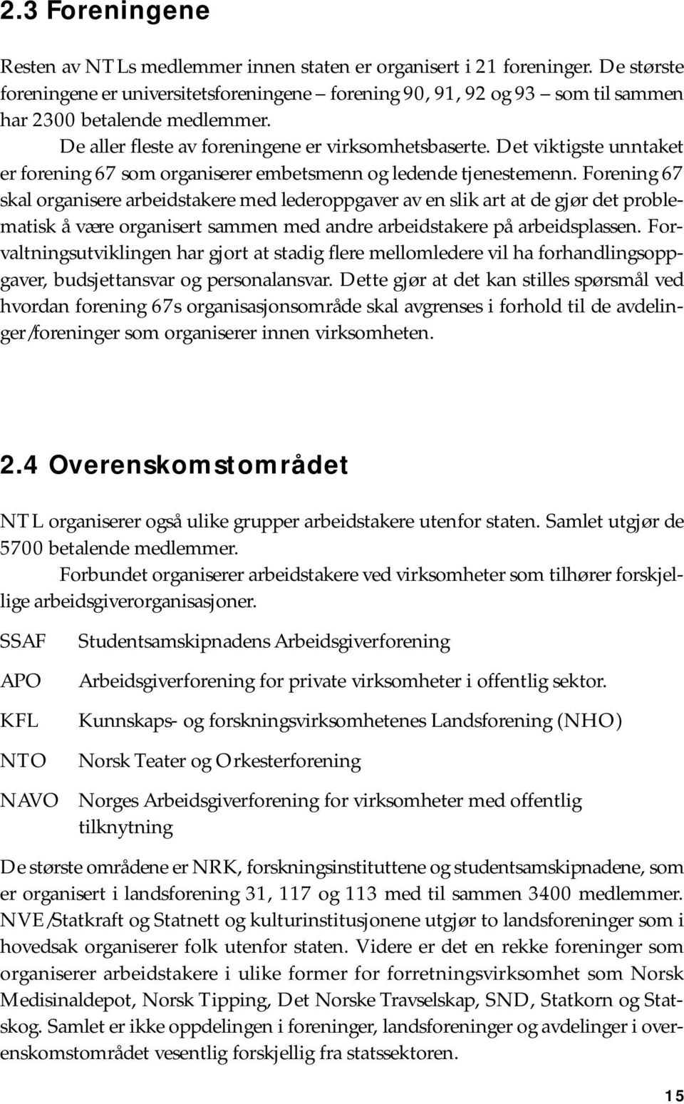 Det viktigste unntaket er forening 67 som organiserer embetsmenn og ledende tjenestemenn.