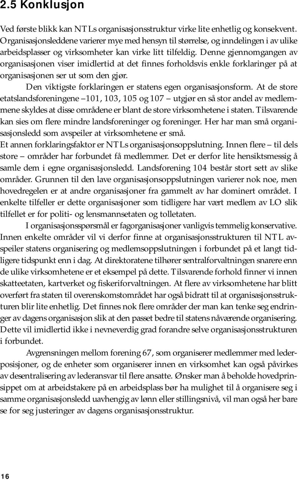 Denne gjennomgangen av organisasjonen viser imidlertid at det finnes forholdsvis enkle forklaringer på at organisasjonen ser ut som den gjør.