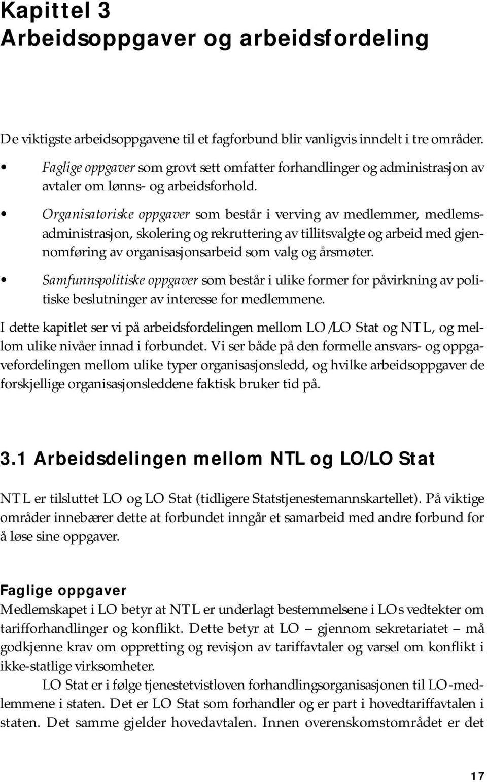 Organisatoriske oppgaver som består i verving av medlemmer, medlemsadministrasjon, skolering og rekruttering av tillitsvalgte og arbeid med gjennomføring av organisasjonsarbeid som valg og årsmøter.