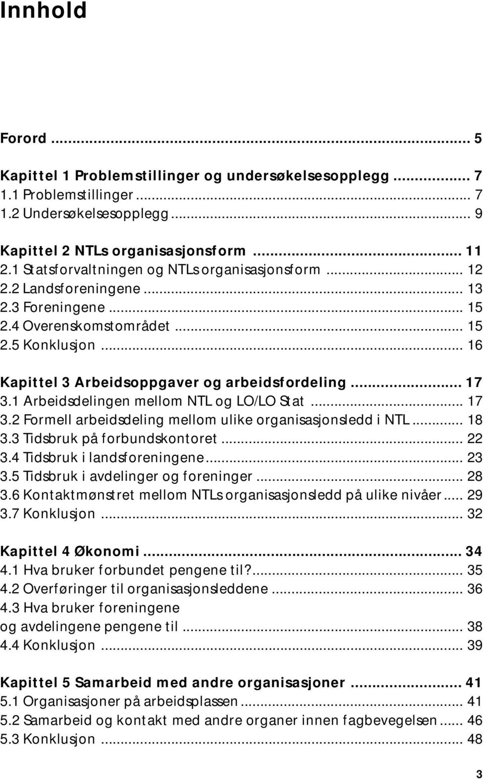 .. 17 3.1 Arbeidsdelingen mellom NTL og LO/LO Stat... 17 3.2 Formell arbeidsdeling mellom ulike organisasjonsledd i NTL... 18 3.3 Tidsbruk på forbundskontoret... 22 3.4 Tidsbruk i landsforeningene.