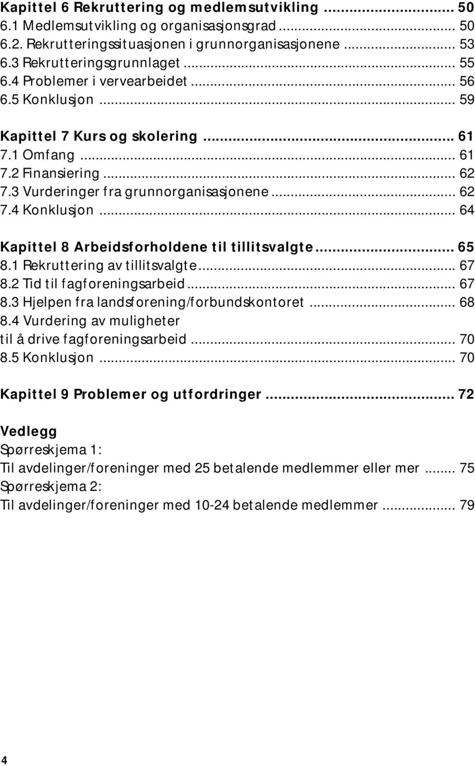 .. 64 Kapittel 8 Arbeidsforholdene til tillitsvalgte... 65 8.1 Rekruttering av tillitsvalgte... 67 8.2 Tid til fagforeningsarbeid... 67 8.3 Hjelpen fra landsforening/forbundskontoret... 68 8.