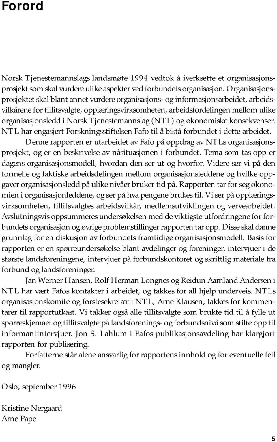 i Norsk Tjenestemannslag (NTL) og økonomiske konsekvenser. NTL har engasjert Forskningsstiftelsen Fafo til å bistå forbundet i dette arbeidet.