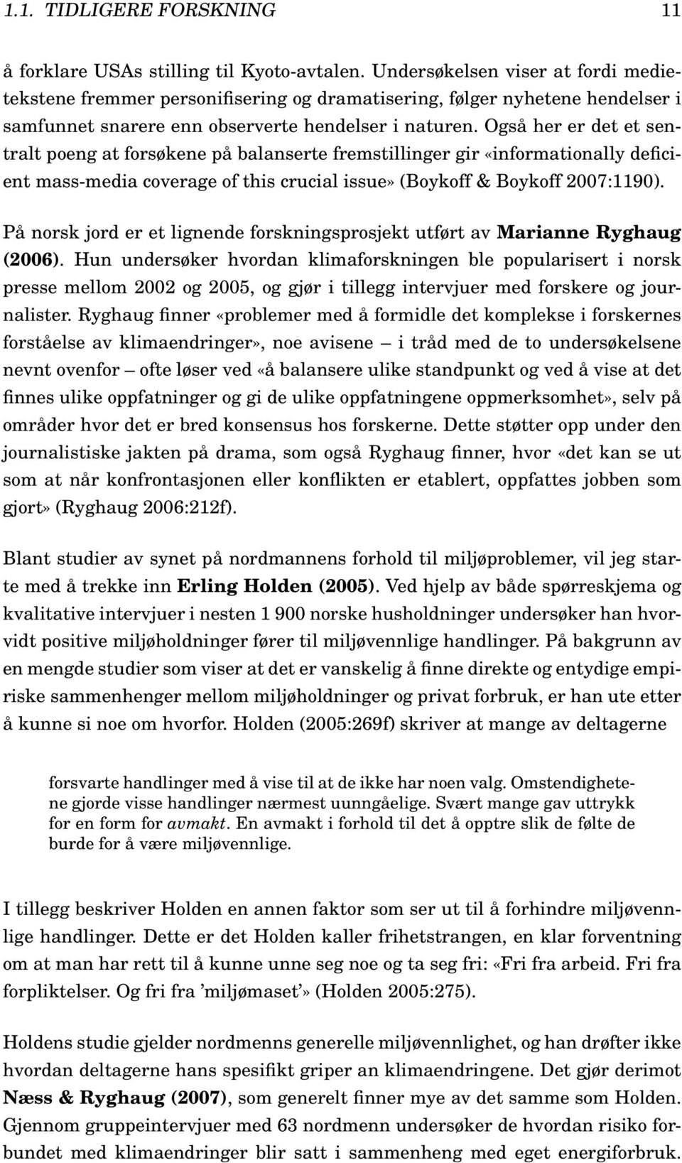 Også her er det et sentralt poeng at forsøkene på balanserte fremstillinger gir «informationally deficient mass-media coverage of this crucial issue» (Boykoff & Boykoff 2007:1190).