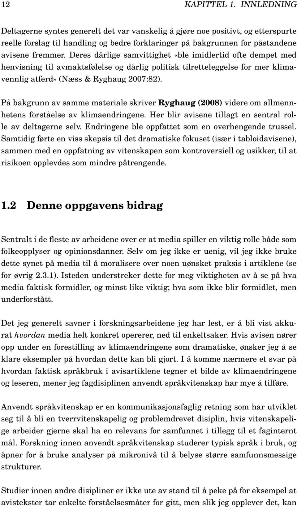 Deres dårlige samvittighet «ble imidlertid ofte dempet med henvisning til avmaktsfølelse og dårlig politisk tilretteleggelse for mer klimavennlig atferd» (Næss & Ryghaug 2007:82).